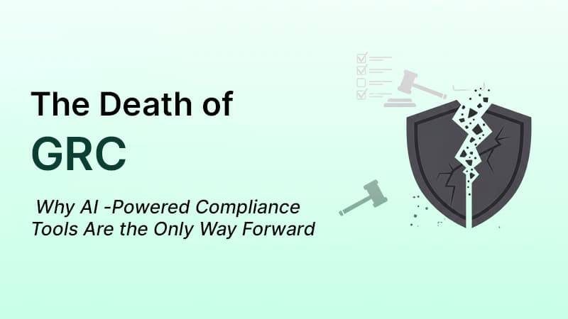 The Death of GRC: Why AI -Powered Compliance Tools Are the Only Way Forward