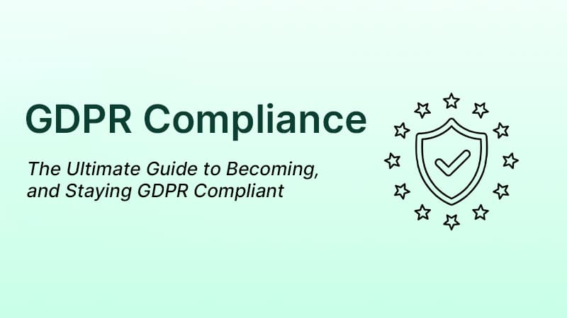 GDPR Compliance: The Ultimate Guide to Becoming, and Staying GDPR Compliant